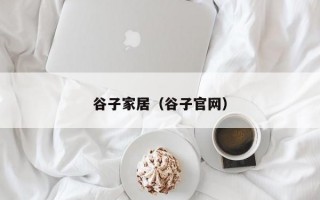 谷子家居（谷子官网）