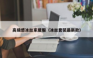 高级感冰丝家居服（冰丝套装最新款）