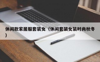 休闲款家居服套装女（休闲套装女装时尚秋冬）