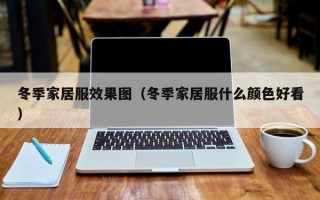 冬季家居服效果图（冬季家居服什么颜色好看）
