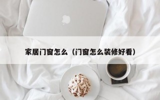 家居门窗怎么（门窗怎么装修好看）